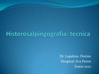 Dr. Lapalma, Dorian
Hospital: Eva Peron
         Enero 2012
 