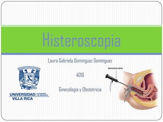 Histeroscopia
Laura Gabriela Domínguez Domínguez

               4010

     Ginecología y Obstetricia
 