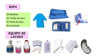 ROPA
EQUIPO DE
LAVADO
03 Mandiles
03 Toallas de mano
01 Funda de mayo
01 Acolchado
 