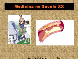 Medicina no Século XX 
Salomão Kahwage 102 
 