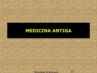 MEDICINA ANTIGA 
Salomão Kahwage 13 
 