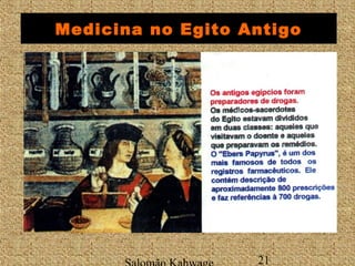Medicina no Egito Antigo 
Salomão Kahwage 21 
 