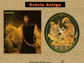 Grécia Antiga 
Salomão Kahwage 40 
AArriissttootteelleess 
 