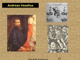 Andreas Vesalius 
Salomão Kahwage 69 
 