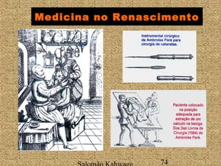 Medicina no Renascimento 
Salomão Kahwage 74 
 