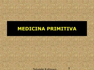 MEDICINA PRIMITIVA 
Salomão Kahwage 9 
 