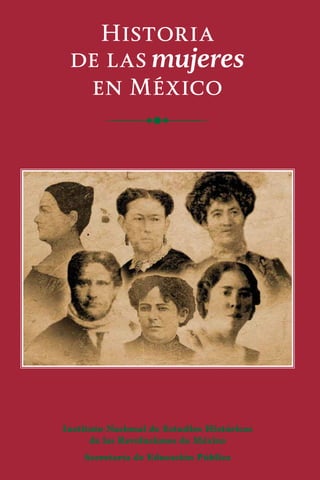 Instituto Nacional de Estudios Históricos
de las Revoluciones de México
Secretaría de Educación Pública
Historia
de las mujeres
en México
 
