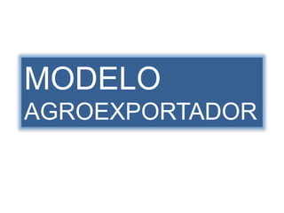MODELO
AGROEXPORTADOR
 