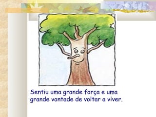 Sentiu uma grande força e uma
grande vontade de voltar a viver.
 