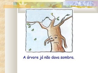 A árvore já não dava sombra.
 