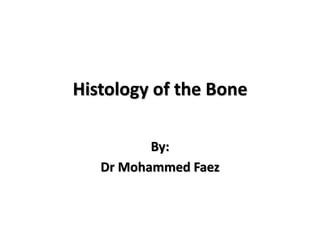 Histology of the Bone
By:
Dr Mohammed Faez
 