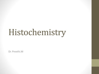 Histochemistry
Dr. Preethi.M
 