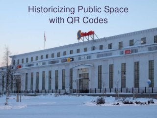 Historicizing Public Space
     with QR Codes
 