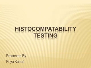 HISTOCOMPATABILITY
TESTING
Presented By
Priya Kamat
 