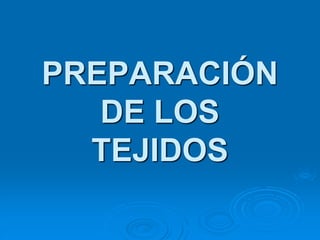 PREPARACIÓN
DE LOS
TEJIDOS
 