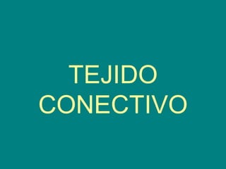 TEJIDO
CONECTIVO
 