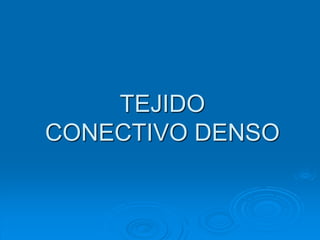 TEJIDO
CONECTIVO DENSO
 