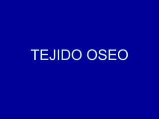 TEJIDO OSEO
 