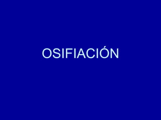OSIFIACIÓN
 