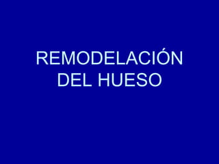 REMODELACIÓN
DEL HUESO
 