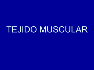 TEJIDO MUSCULAR
 
