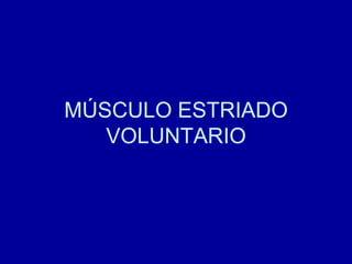 MÚSCULO ESTRIADO
VOLUNTARIO
 