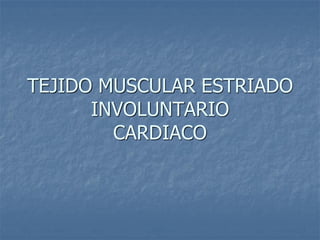 TEJIDO MUSCULAR ESTRIADO
INVOLUNTARIO
CARDIACO
 