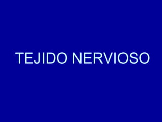 TEJIDO NERVIOSO
 