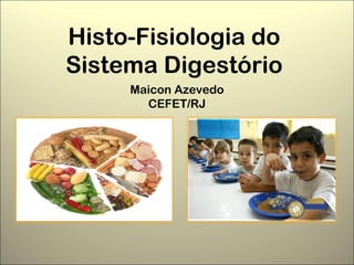 Histo-Fisiologia do
Sistema Digestório
     Maicon Azevedo
       CEFET/RJ
 