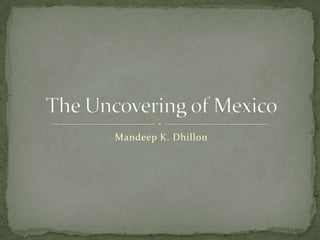 Mandeep K. Dhillon The Uncovering of Mexico 