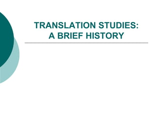 TRANSLATION STUDIES:
A BRIEF HISTORY
 