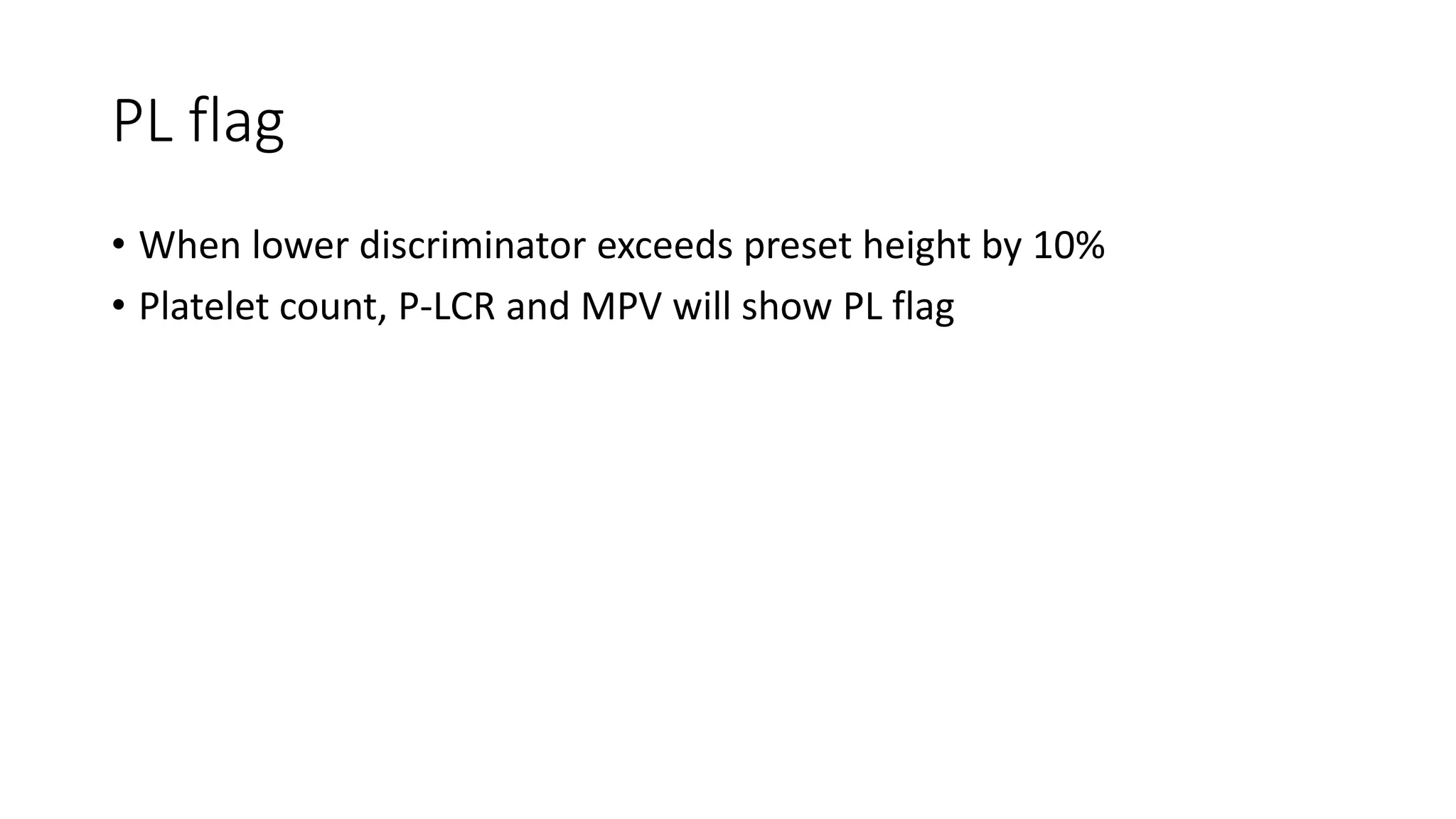 PL flag
• When lower discriminator exceeds preset height by 10%
• Platelet count, P-LCR and MPV will show PL flag
 