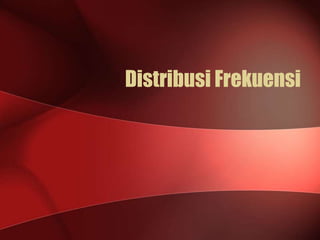 Distribusi Frekuensi

 