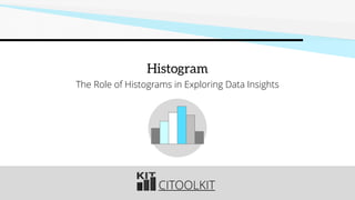 CITOOLKIT
Histogram
The Role of Histograms in Exploring Data Insights
 