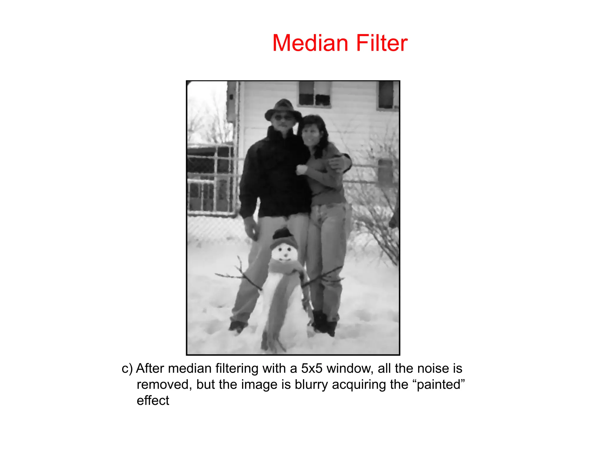 Median Filter
c) After median filtering with a 5x5 window, all the noise is
removed, but the image is blurry acquiring the “painted”
effect
 