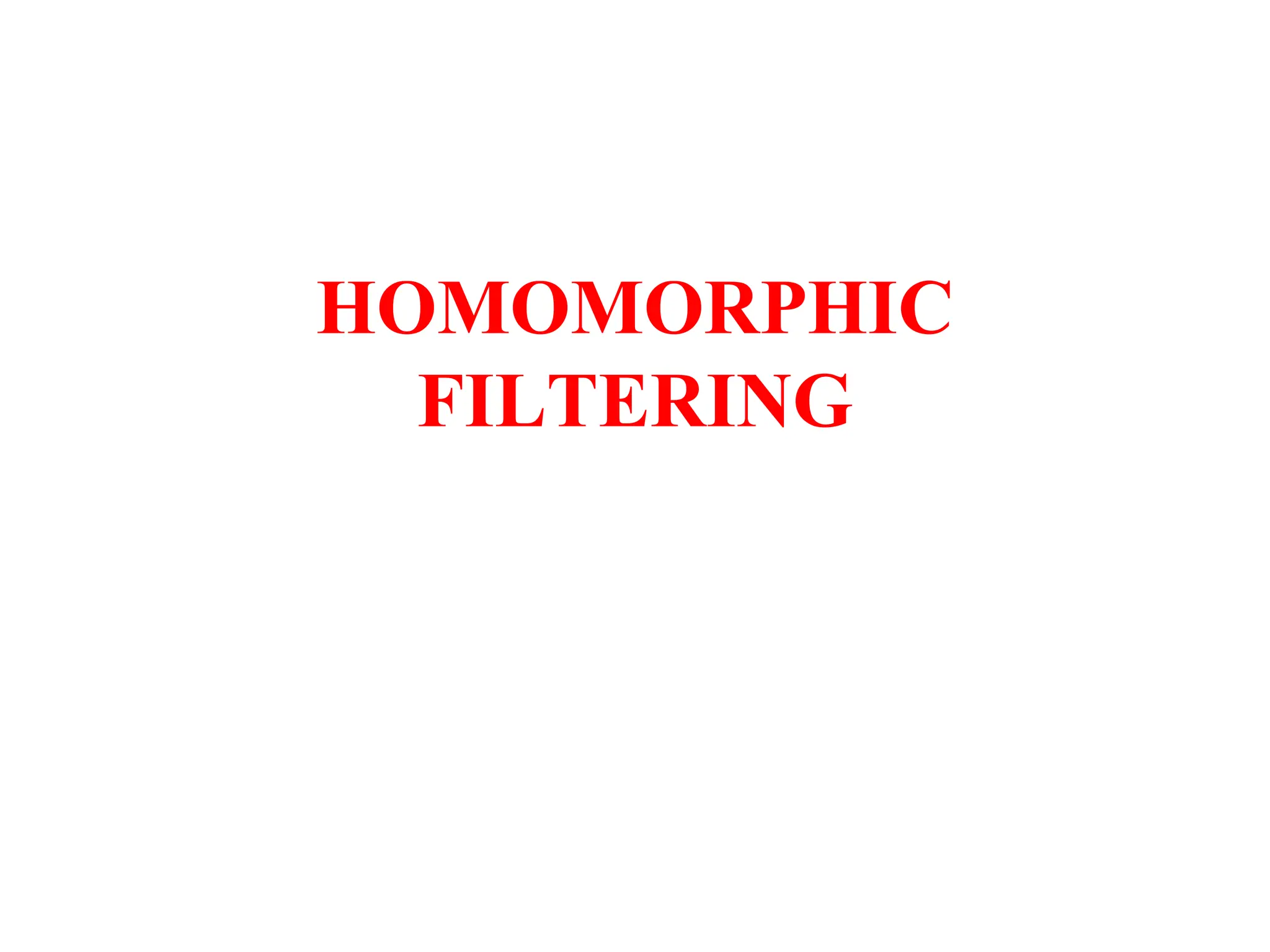 HOMOMORPHIC
FILTERING
 