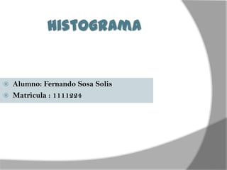 histograma


 Alumno: Fernando Sosa Solis
 Matricula : 1111224
 
