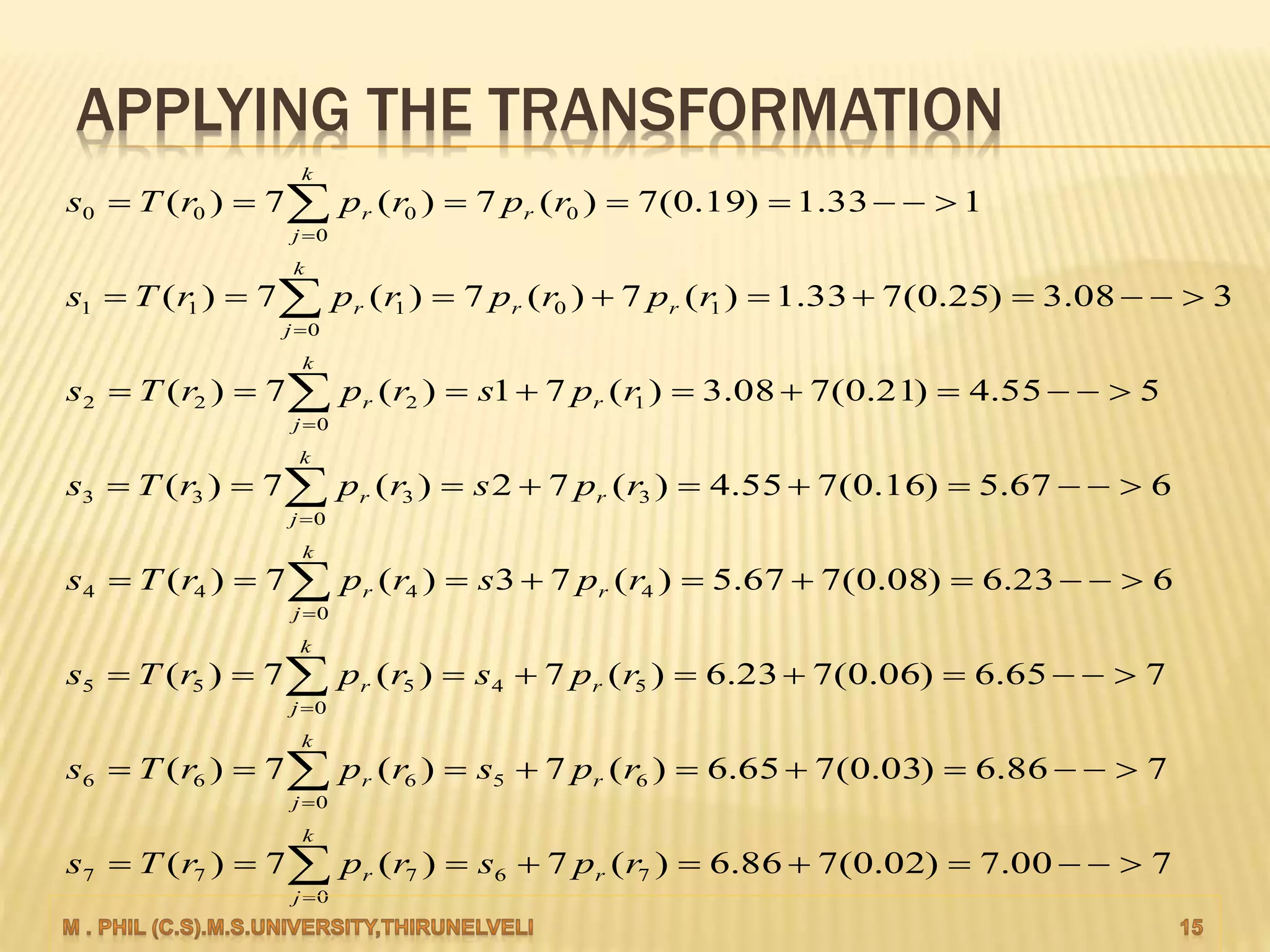 APPLYING THE TRANSFORMATION
























k
j
rr
k
j
rr
k
j
rr
k
j
rr
k
j
rr
k
j
rr
k
j
rrr
k
j
rr
rpsrprTs
rpsrprTs
rpsrprTs
rpsrprTs
rpsrprTs
rpsrprTs
rprprprTs
rprprTs
0
76777
0
65666
0
54555
0
4444
0
3333
0
1222
0
10111
0
0000
700.7)02.0(786.6)(7)(7)(
786.6)03.0(765.6)(7)(7)(
765.6)06.0(723.6)(7)(7)(
623.6)08.0(767.5)(73)(7)(
667.5)16.0(755.4)(72)(7)(
555.4)21.0(708.3)(71)(7)(
308.3)25.0(733.1)(7)(7)(7)(
133.1)19.0(7)(7)(7)(
 