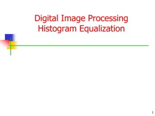 1
Digital Image Processing
Histogram Equalization
 
