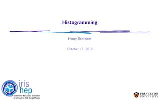 Histogramming
Henry Schreiner
October 17, 2019
 