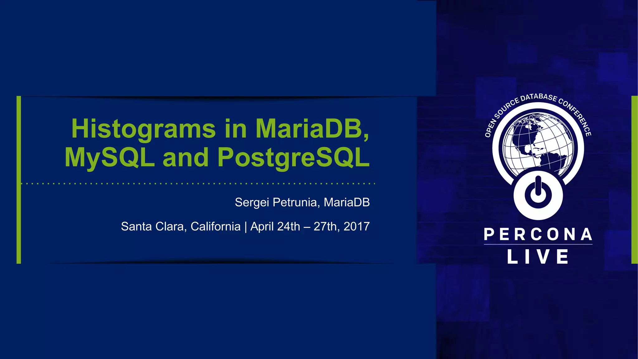 Histograms in MariaDB,
MySQL and PostgreSQL
Sergei Petrunia, MariaDBSergei Petrunia, MariaDB
Santa Clara, California | April 24th – 27th, 2017Santa Clara, California | April 24th – 27th, 2017
 