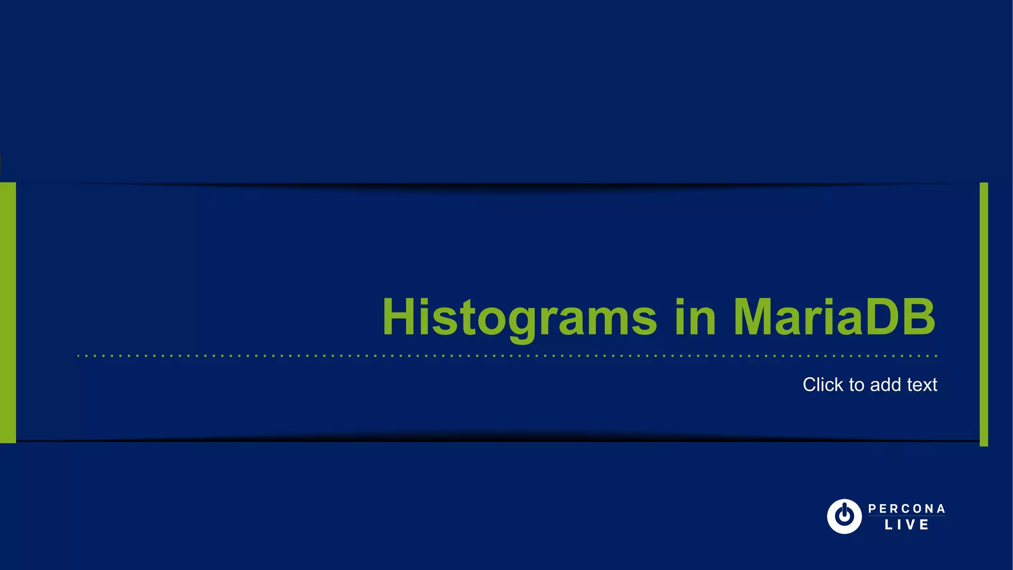 Histograms in MariaDB
Click to add textClick to add text
 