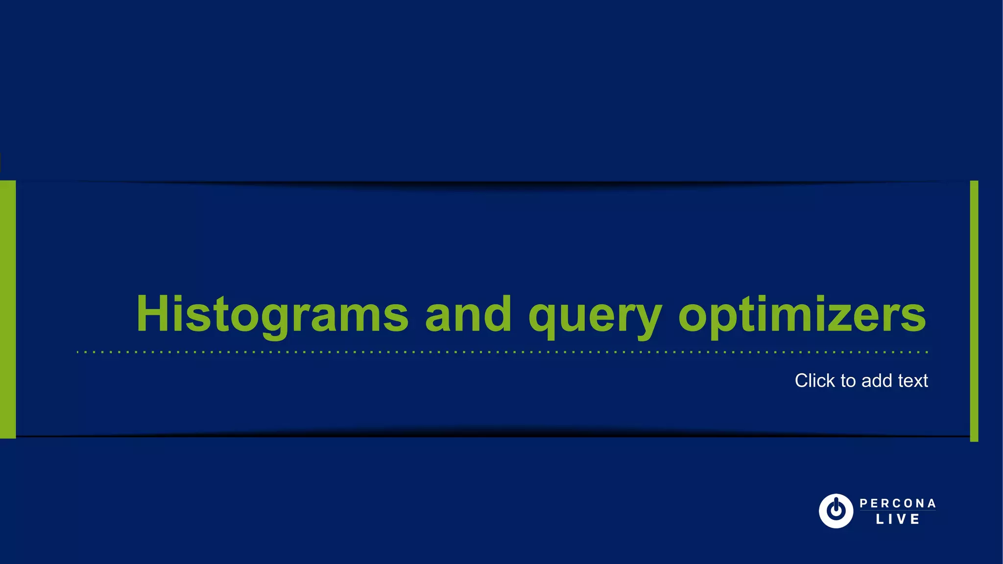 Histograms and query optimizers
Click to add textClick to add text
 