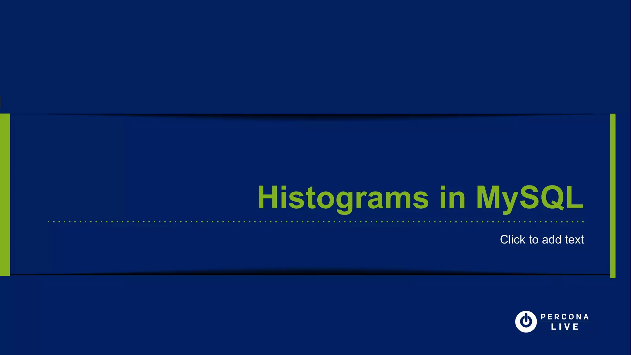 Histograms in MySQL
Click to add textClick to add text
 