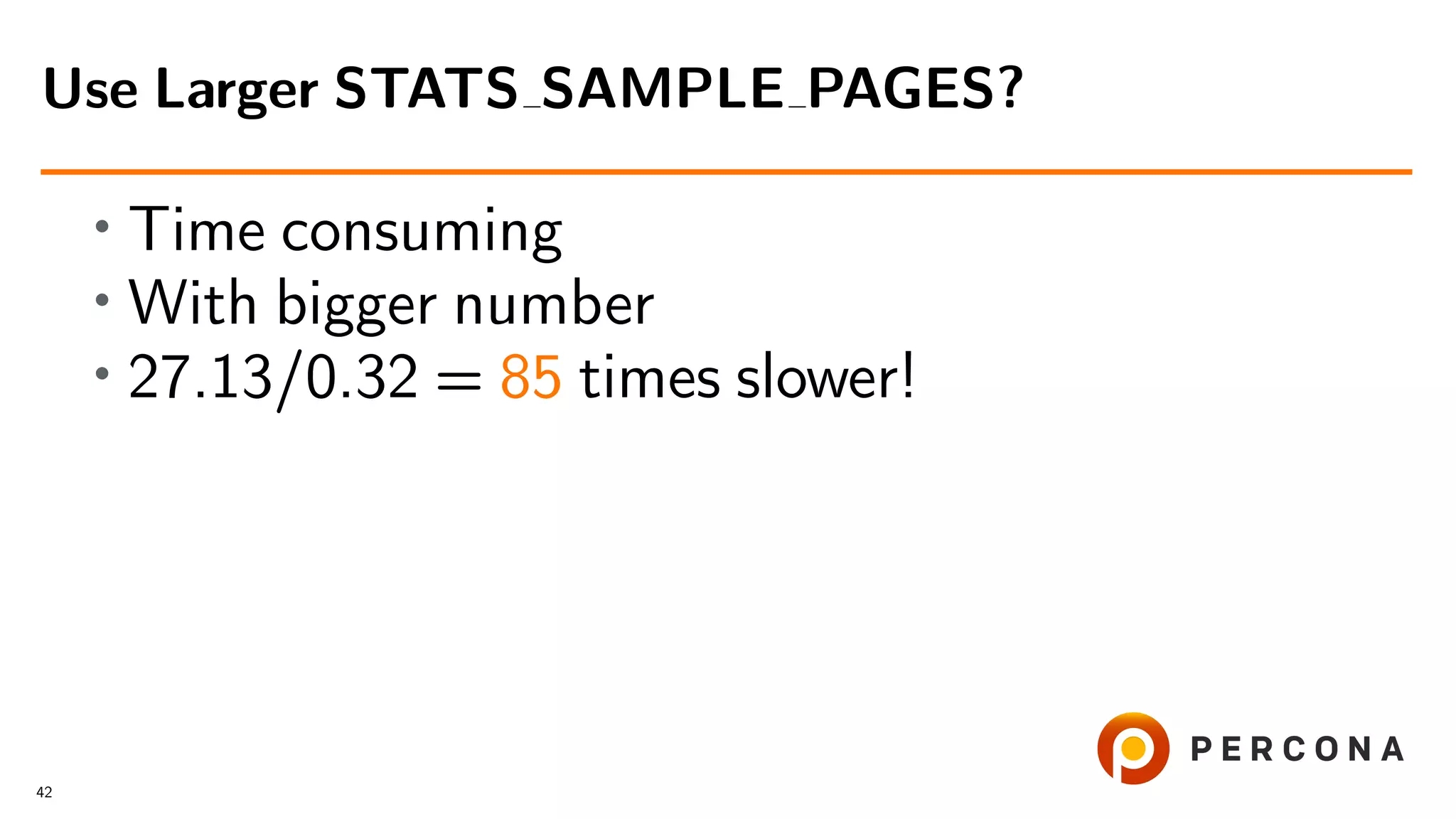 • Time consuming
• With bigger number
• 27.13/0.32 = 85 times slower!
Use Larger STATS SAMPLE PAGES?
42
 