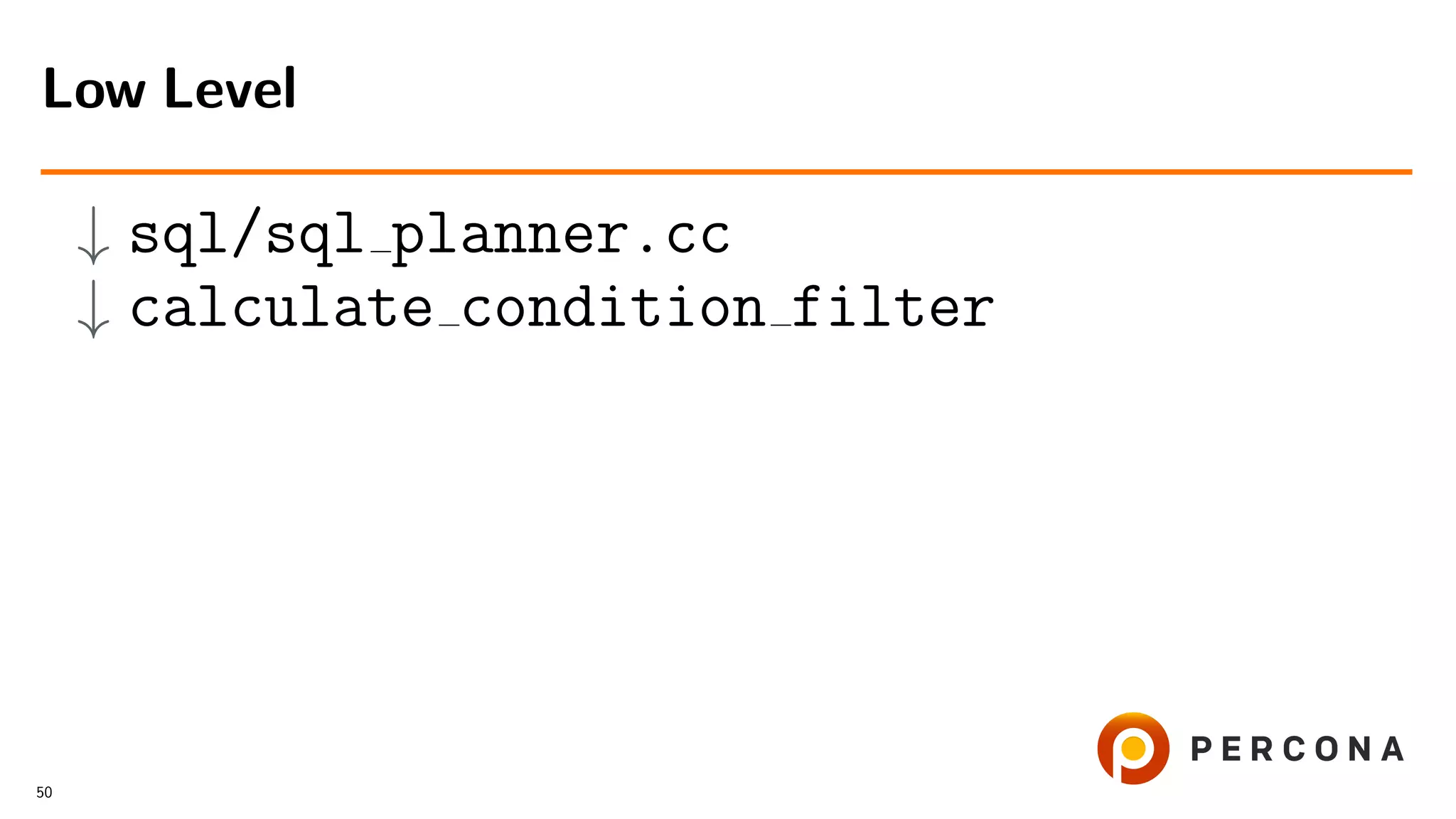 ↓ sql/sql planner.cc
↓ calculate condition filter
Low Level
50
 