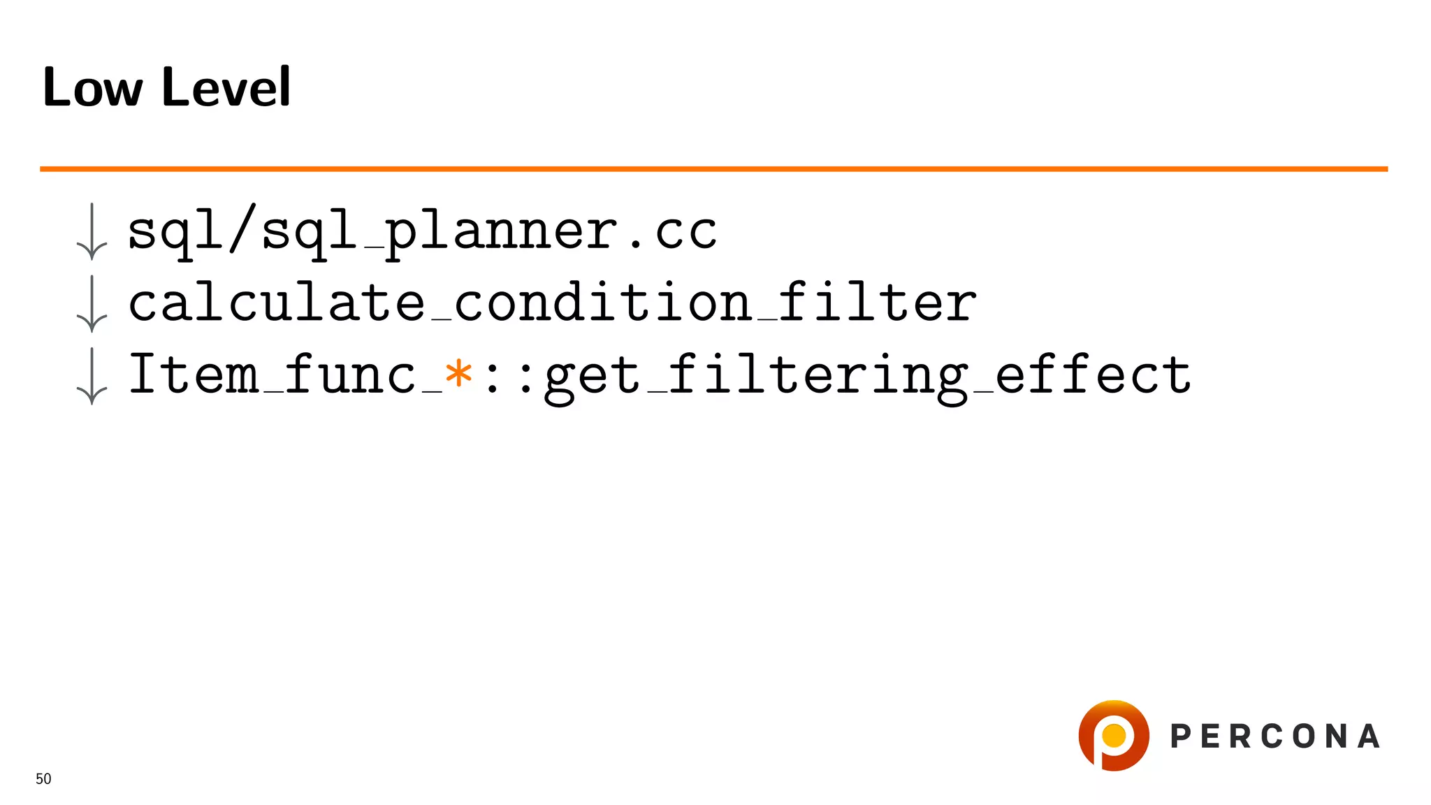 ↓ sql/sql planner.cc
↓ calculate condition filter
↓ Item func *::get filtering effect
Low Level
50
 