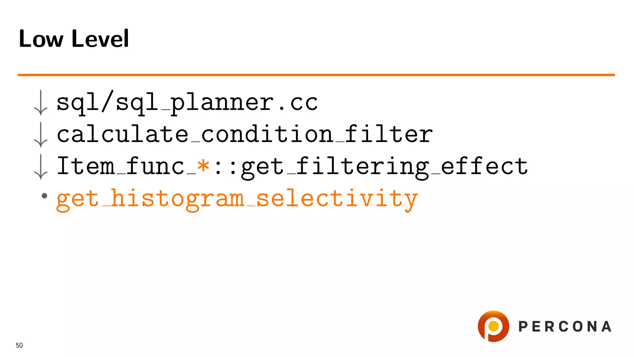 ↓ sql/sql planner.cc
↓ calculate condition filter
↓ Item func *::get filtering effect
• get histogram selectivity
Low Level
50
 