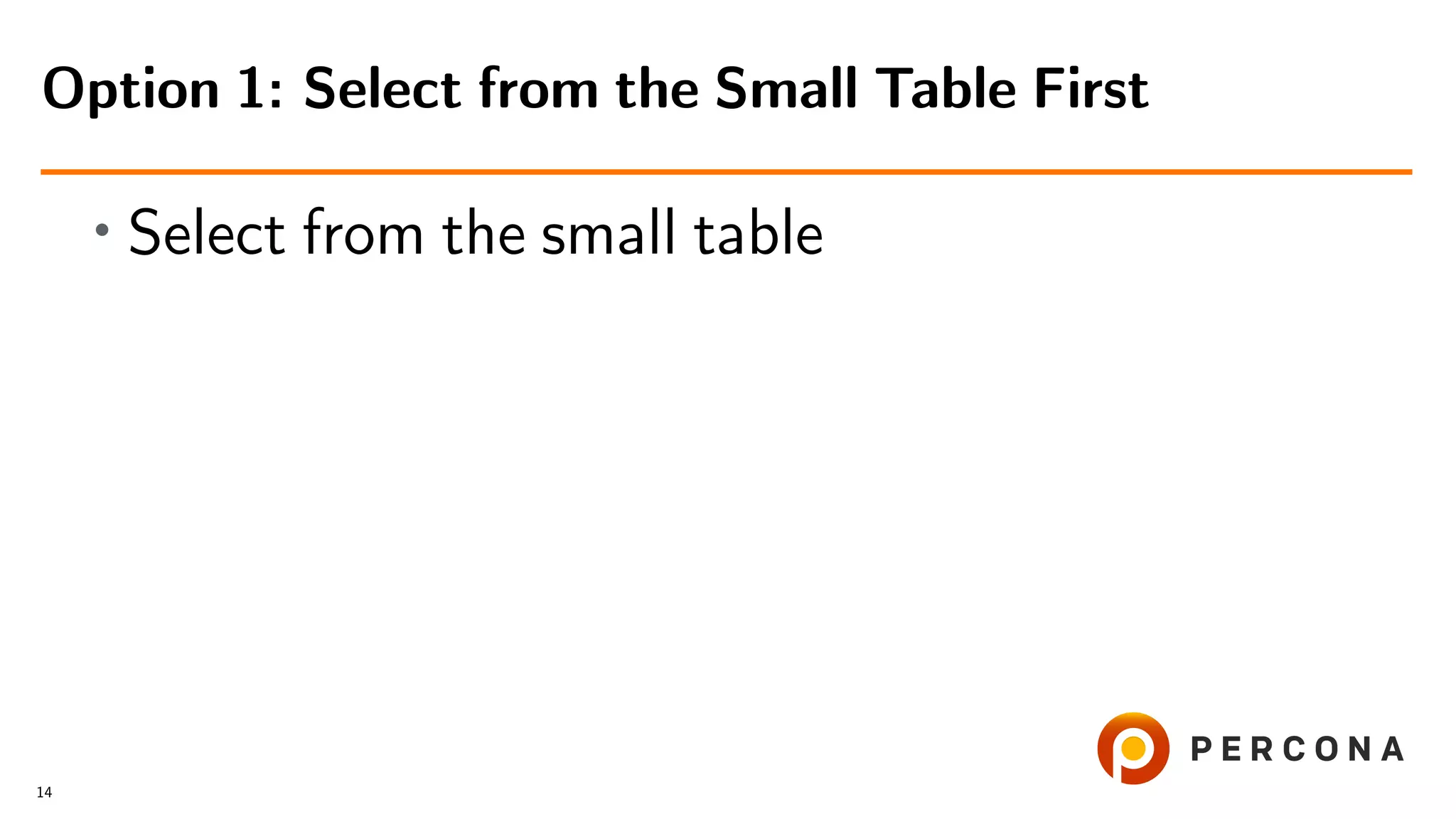 • Select from the small table
Option 1: Select from the Small Table First
14
 