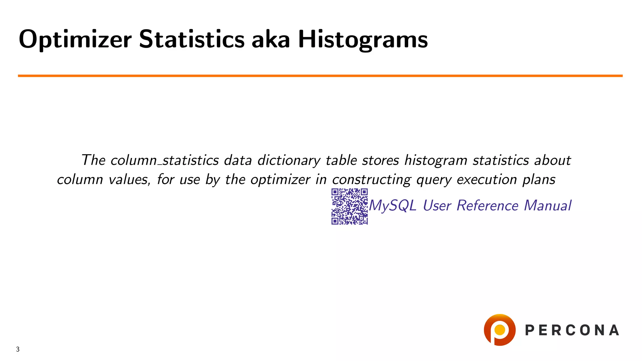 The column statistics data dictionary table stores histogram statistics about
column values, for use by the optimizer in constructing query execution plans
MySQL User Reference Manual
Optimizer Statistics aka Histograms
3
 